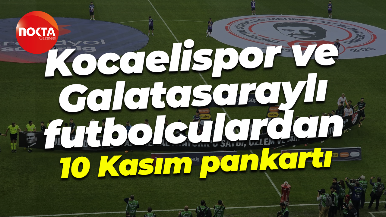 Kocaelispor ve Galatasaraylı futbolculardan anlamlı 10 Kasım pankartı