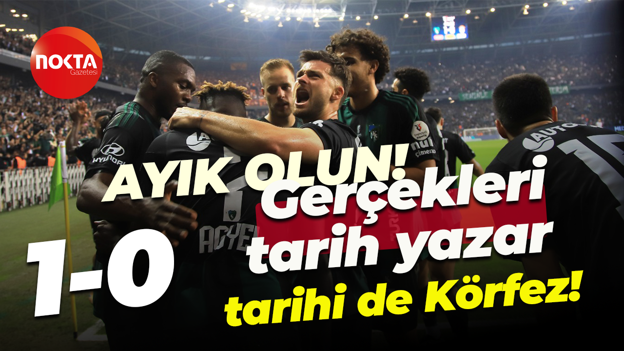 AYIK OLUN! Gerçekleri tarih yazar, tarihi de Körfez! “1-0”
