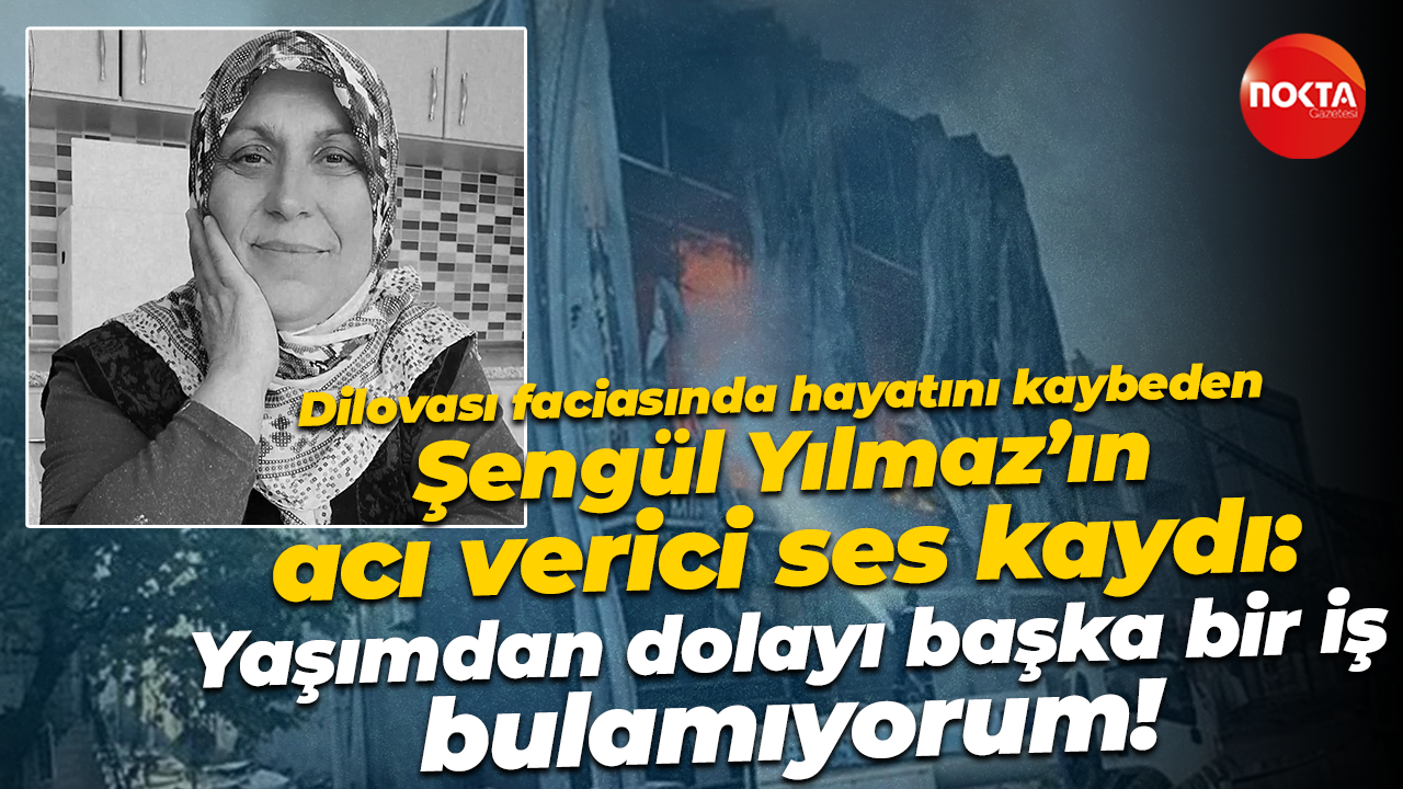 Dilovası'nda vefat eden Şengül Yılmaz’ın ses kaydı: Yaşımdan dolayı başka bir iş bulamıyorum!