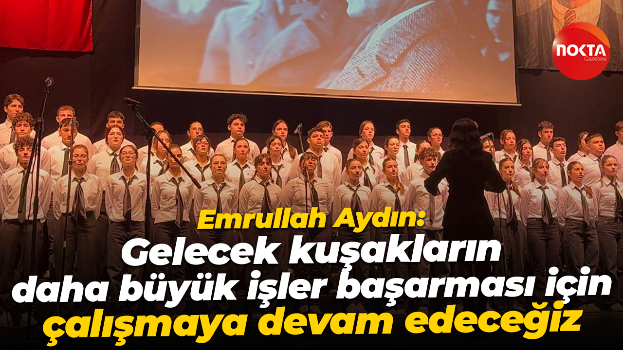 Emrullah Aydın: Gelecek kuşakların daha büyük işler başarması için çalışmaya devam edeceğiz