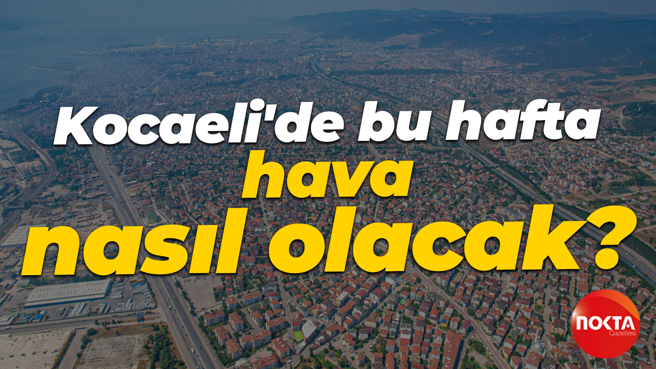 Kocaeli'de bu hafta hava nasıl olacak? Son 1 gün!