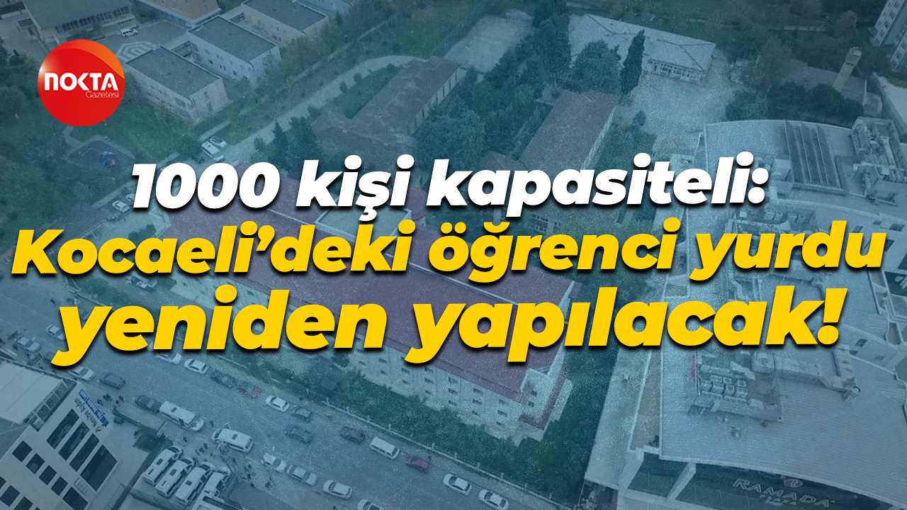 1000 kişi kapasiteli: Kocaeli’deki öğrenci yurdu yeniden yapılacak!