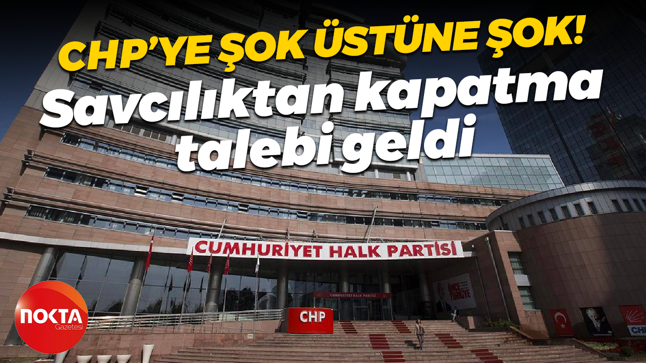CHP’ye şok üstüne şok! Savcılıktan kapatma talebi geldi