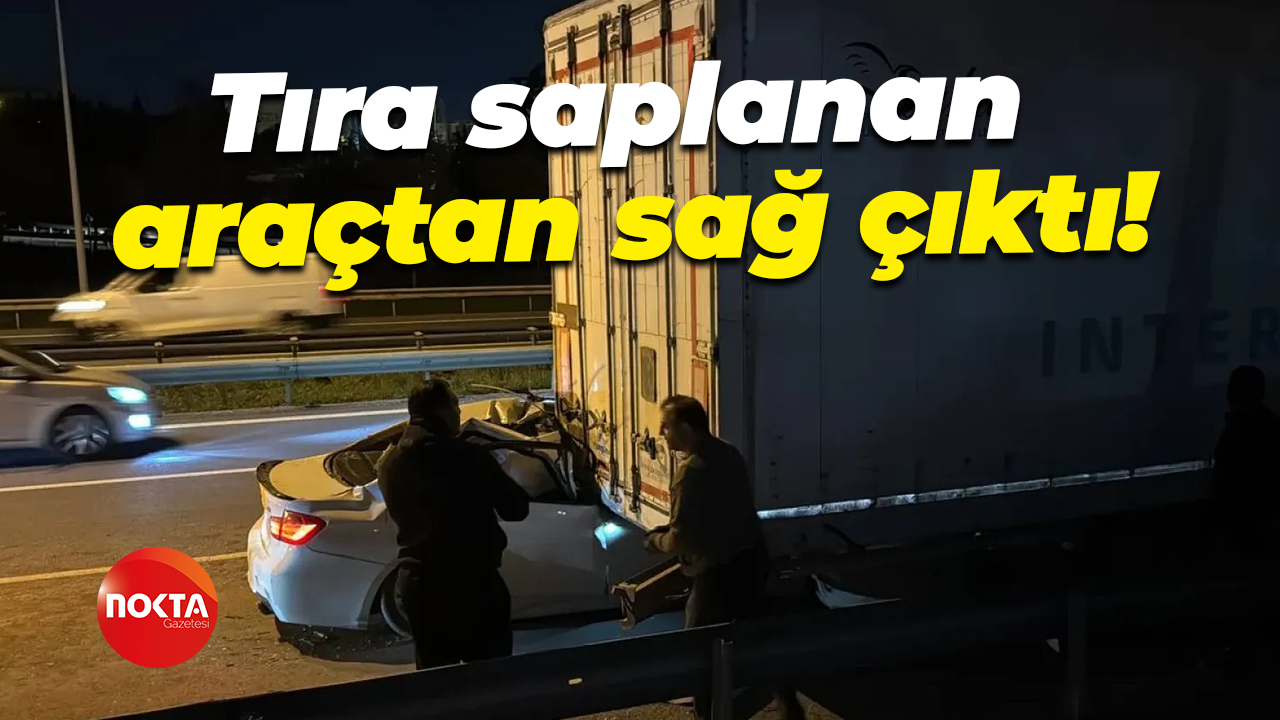 Tıra saplanan araçtan sağ çıktı!
