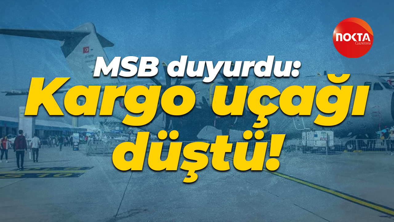 MSB duyurdu: Kargo uçağı düştü!