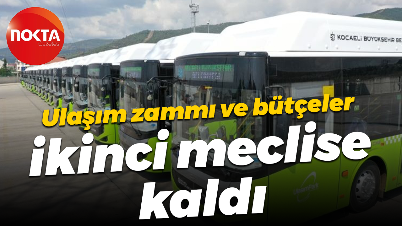 Ulaşım zammı ve bütçeler ikinci meclise kaldı