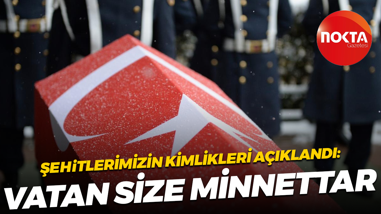 Milli Savunma Bakanlığı 20 şehidimizin kimliklerini açıkladı: Vatan size minnettardır
