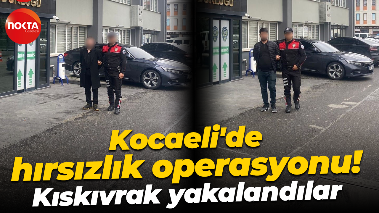 Kocaeli'de hırsızlık operasyonu! Kıskıvrak yakalandılar