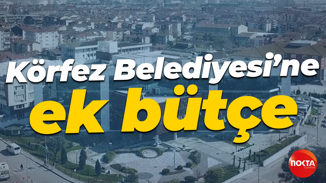 Körfez Belediyesi’ne ek bütçe