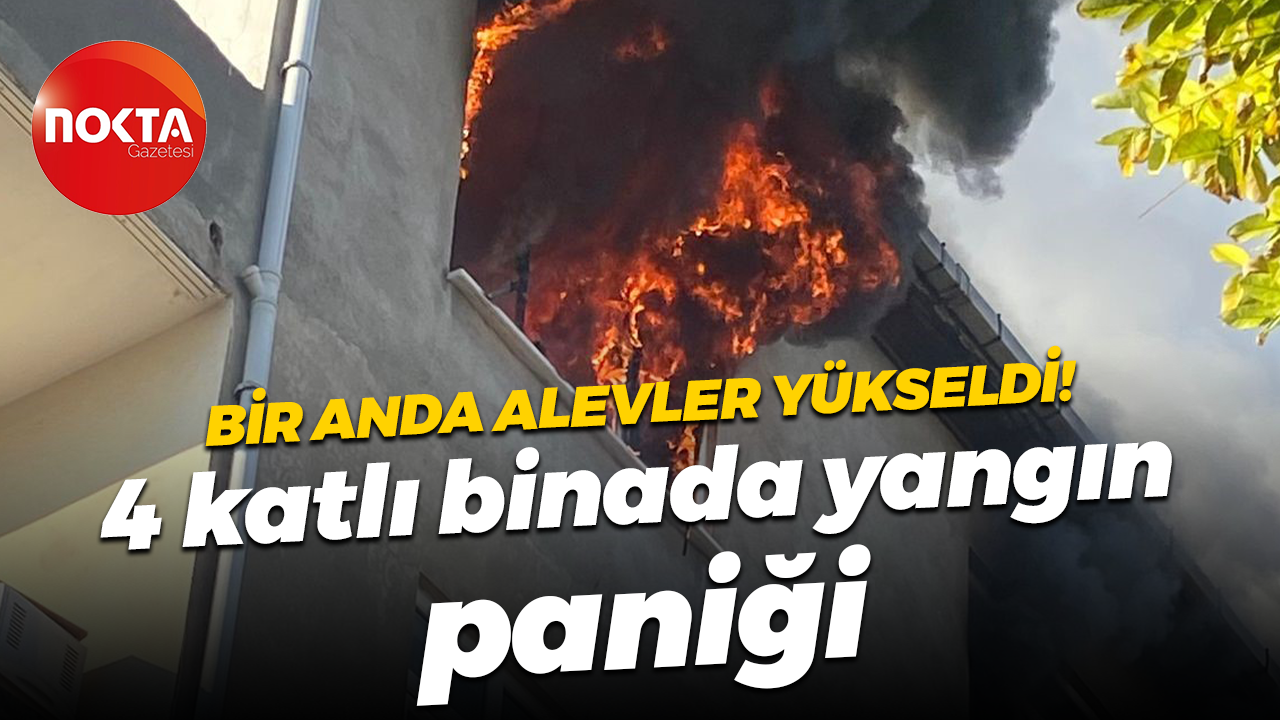 Bir anda alevler yükseldi! 4 katlı binada yangın paniği