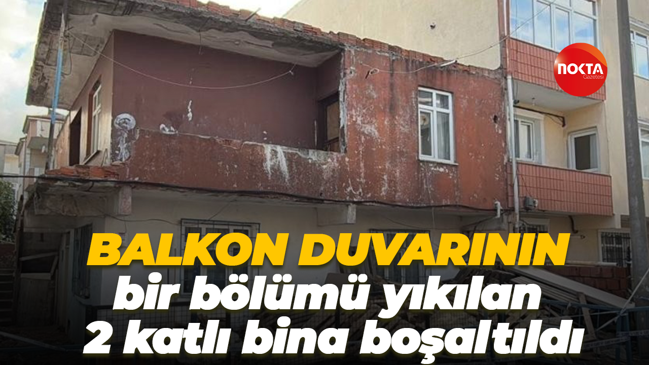 Balkon duvarının bir bölümü yıkılan 2 katlı bina boşaltıldı