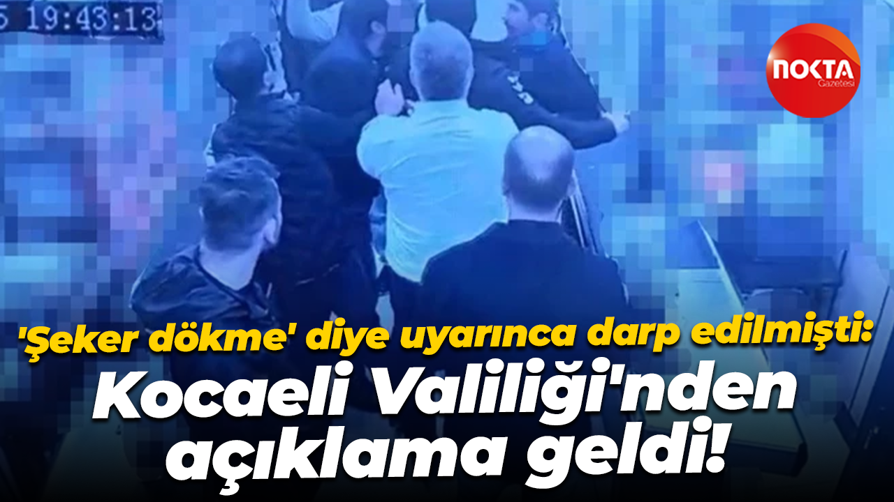'Şeker dökme' diye uyarınca darp edilmişti: Kocaeli Valiliği'nden açıklama geldi!