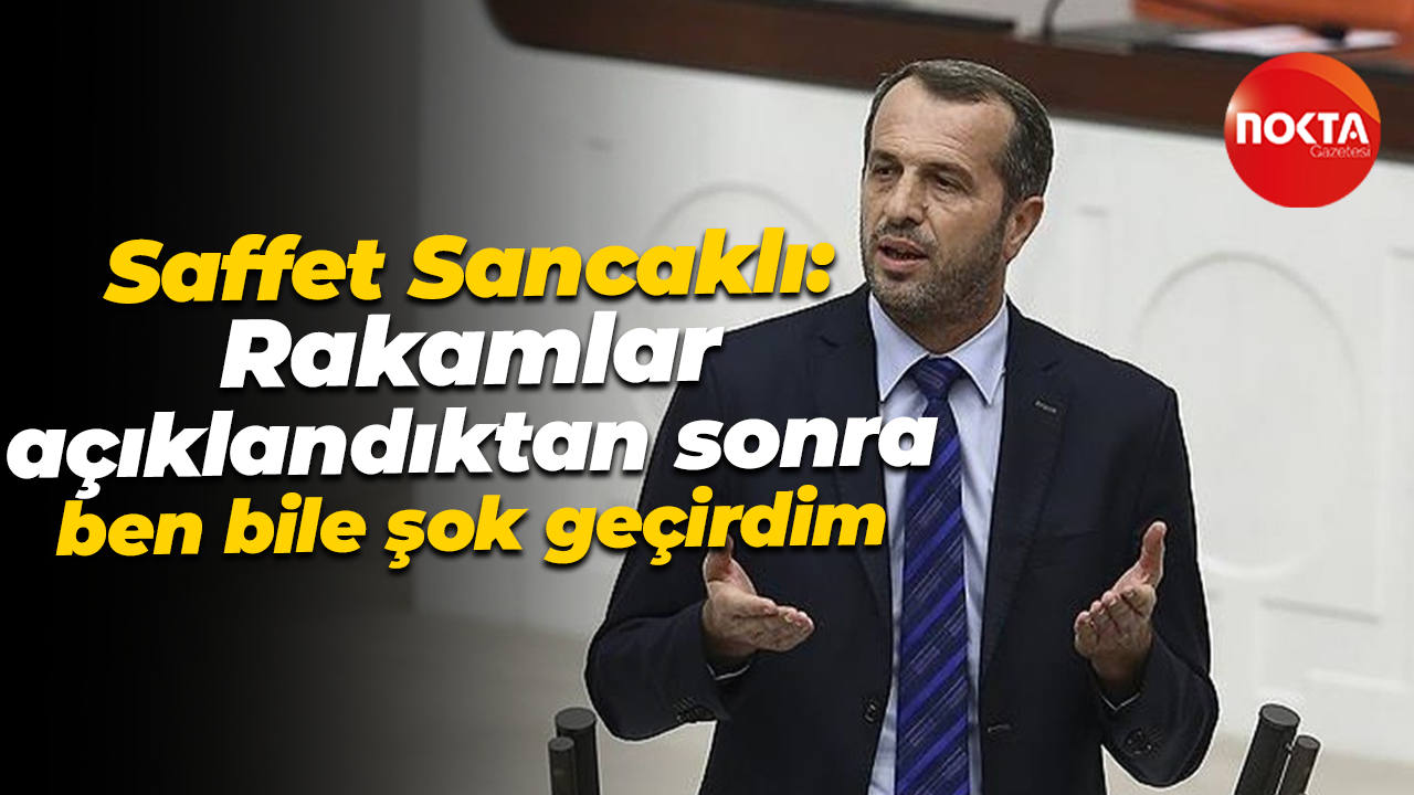 MHP Kocaeli Milletvekili Saffet Sancaklı: Rakamlar açıklandıktan sonra ben bile şok geçirdim