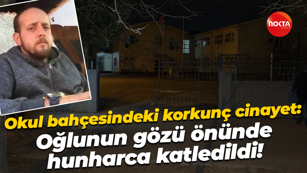 Okul bahçesindeki korkunç cinayet: Oğlunun gözü önünde hunharca katledildi!