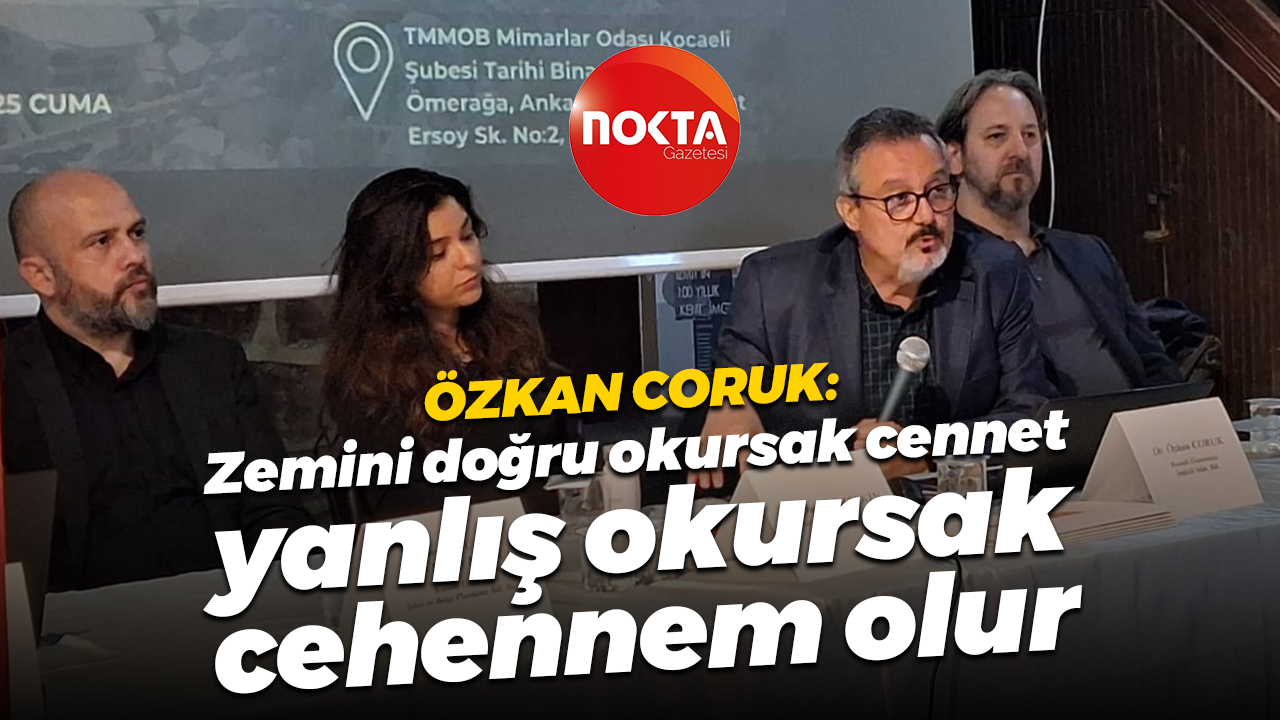 Özkan Coruk: Zemini doğru okursak cennet, yanlış okursak cehennem olur
