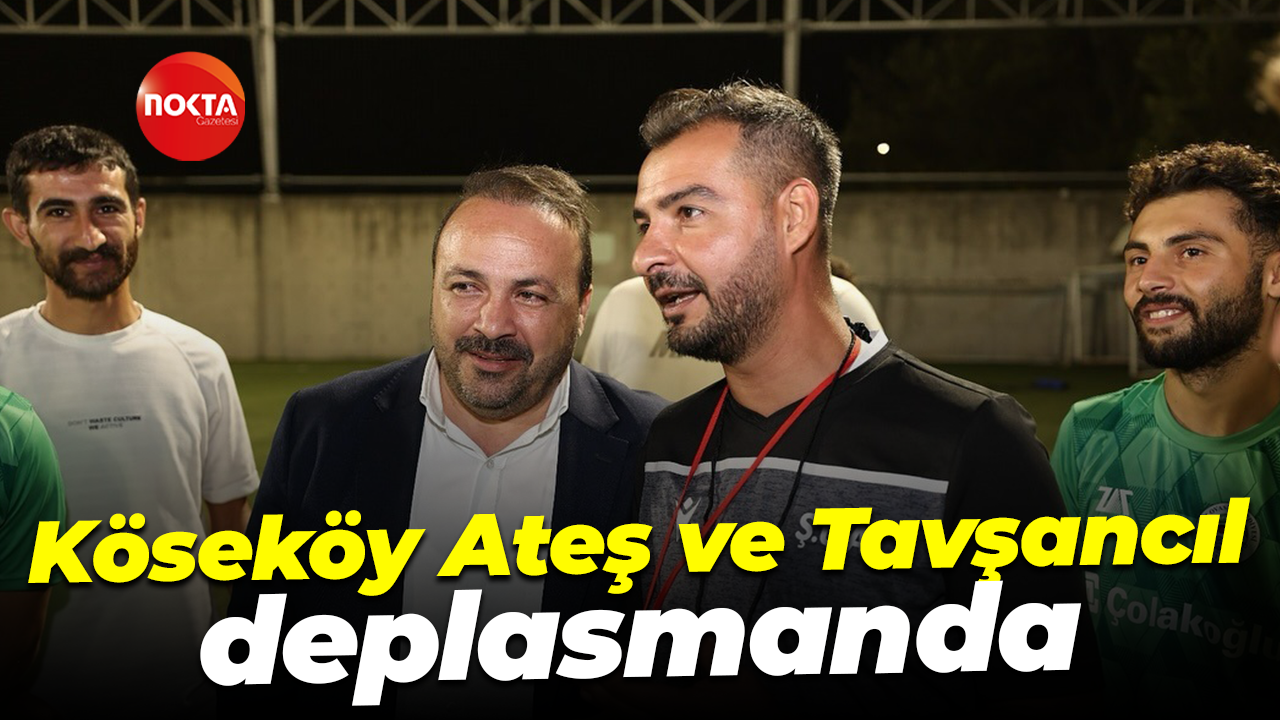 Köseköy Ateş ve Tavşancıl deplasmanda