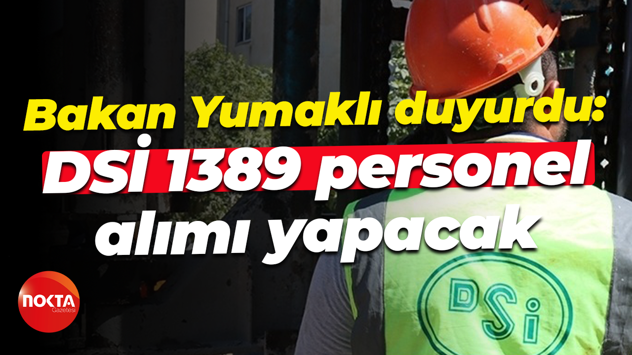 İbrahim Yumaklı duyurdu: DSİ 1389 personel alımı yapacak