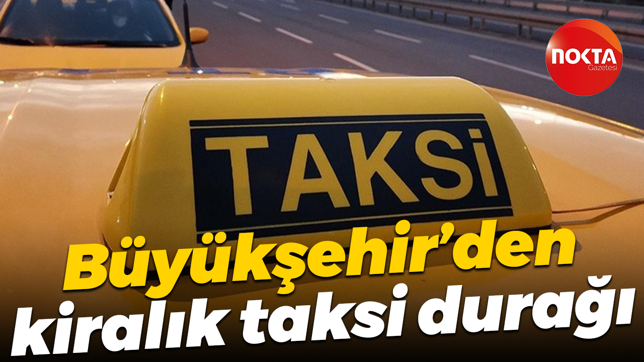 Büyükşehir Belediyesi’nden kiralık taksi durağı