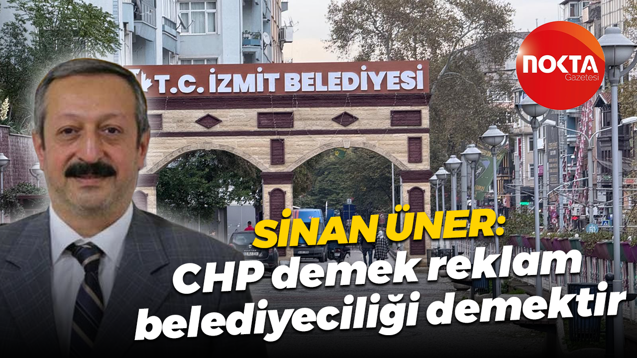Sinan Üner'den İzmit Belediyesi'ne: CHP demek reklam belediyeciliği demektir
