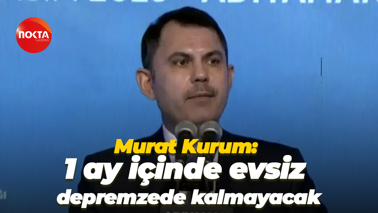 Murat Kurum: 1 ay içinde evsiz depremzede kalmayacak