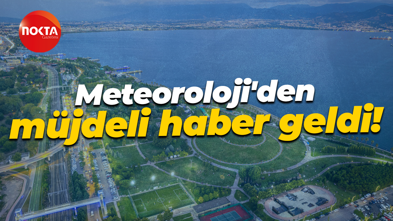 Meteoroloji'den Kocaeli halkına müjdeli haber geldi!
