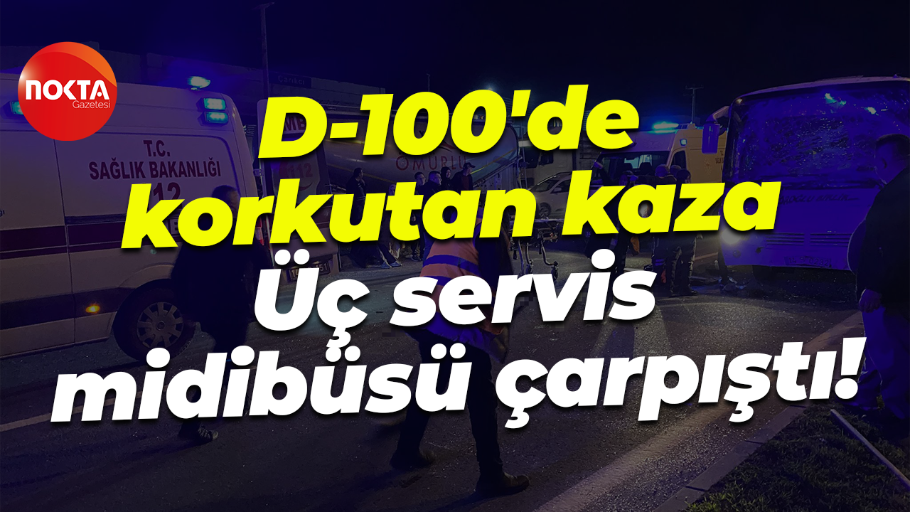 D-100'de korkutan kaza... Üç servis midibüsü çarpıştı!