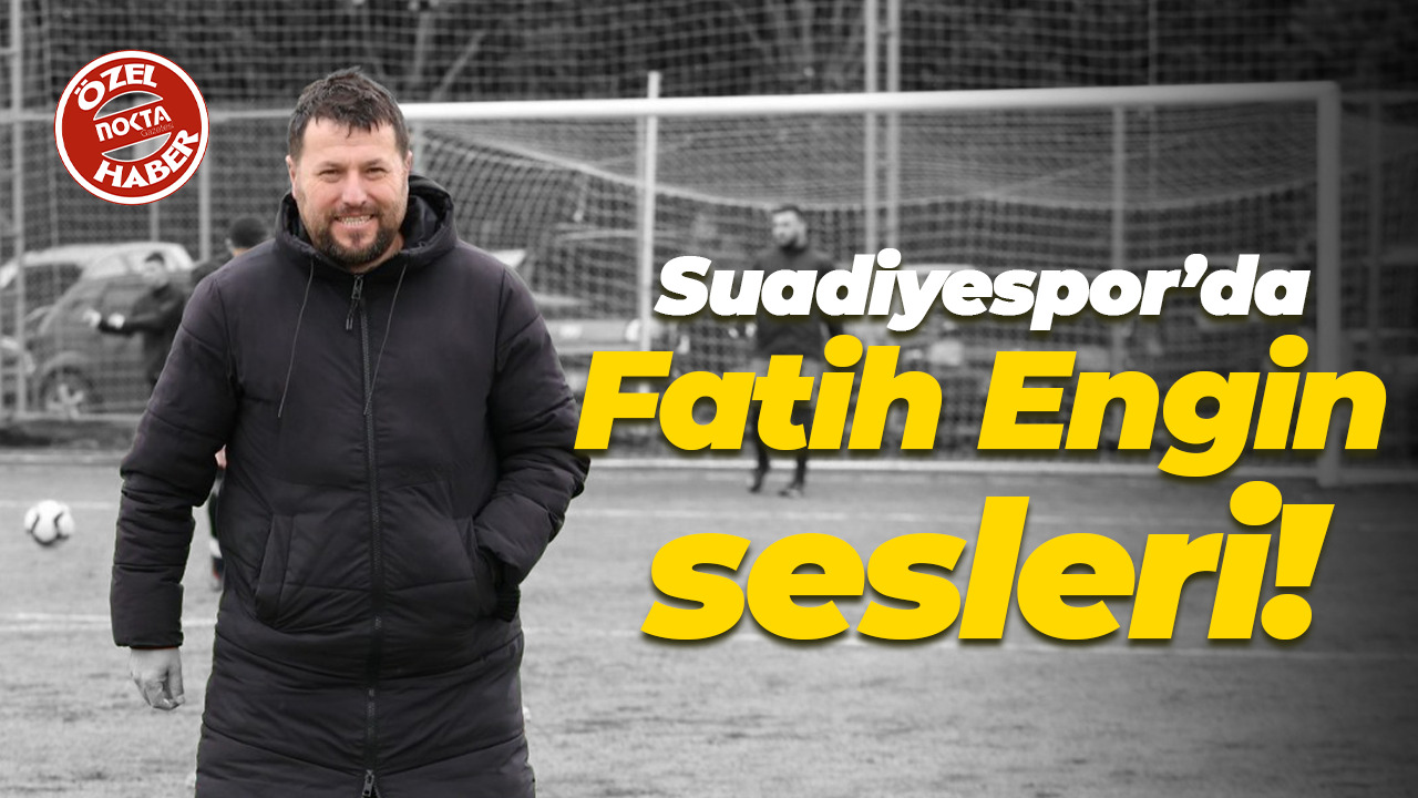 Suadiyespor’da Fatih Engin sesleri!