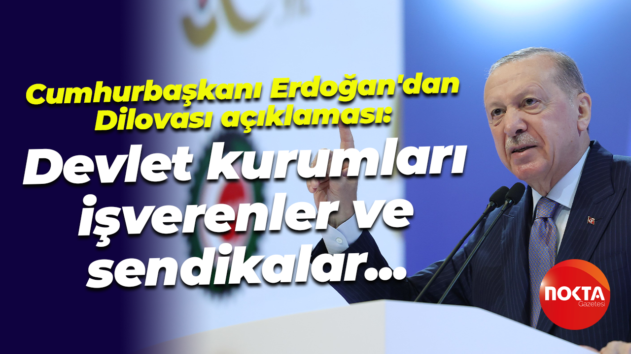Cumhurbaşkanı Erdoğan'dan Dilovası açıklaması: Devlet kurumları, işverenler ve sendikalar...