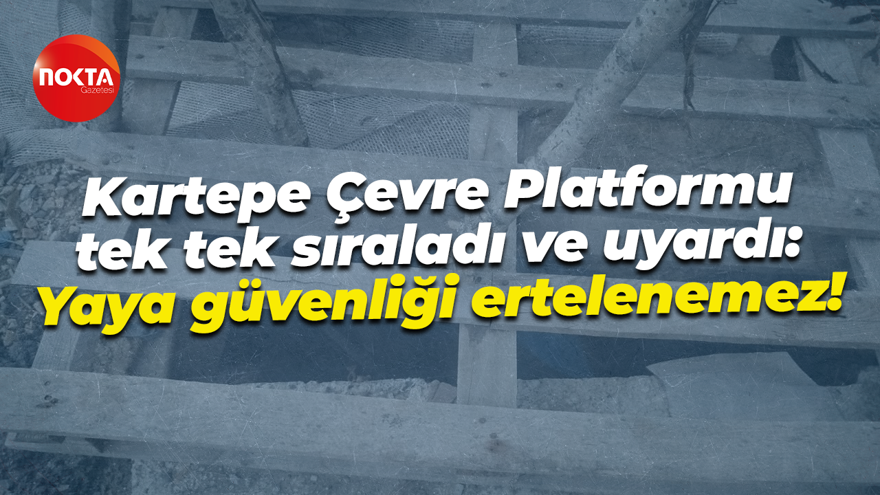 Kartepe Çevre Platformu tek tek sıraladı ve uyardı: Yaya güvenliği ertelenemez!