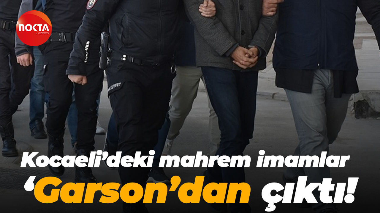 Kocaeli’deki mahrem imamlar ‘Garson’dan çıktı!