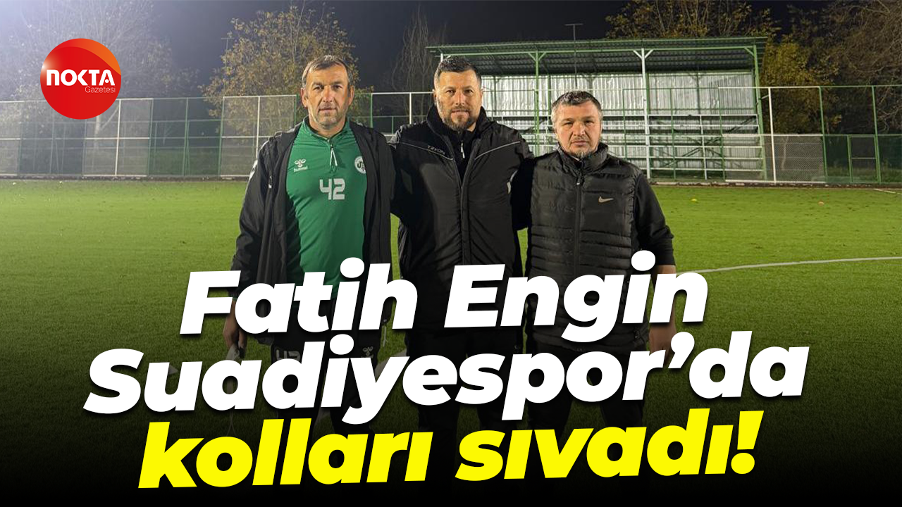 Fatih Engin Suadiyespor’da kolları sıvadı!