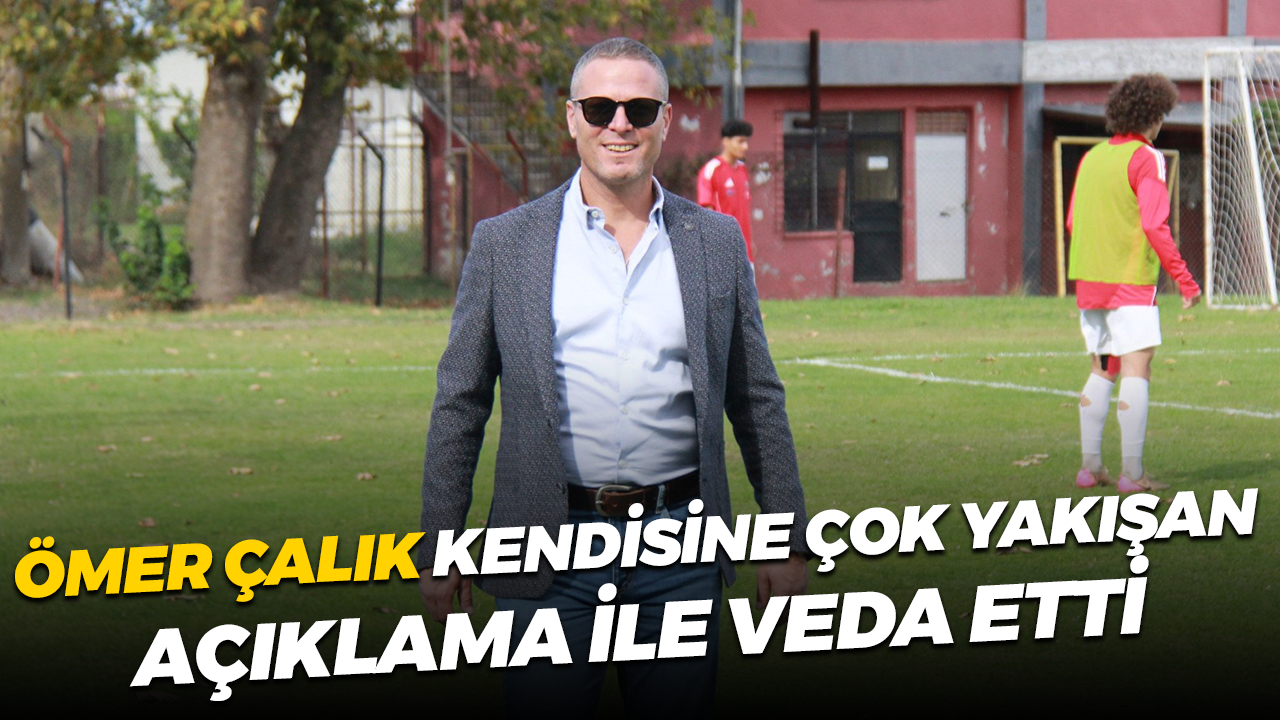 Ömer Çalık kendisine çok yakışan açıklama ile veda etti