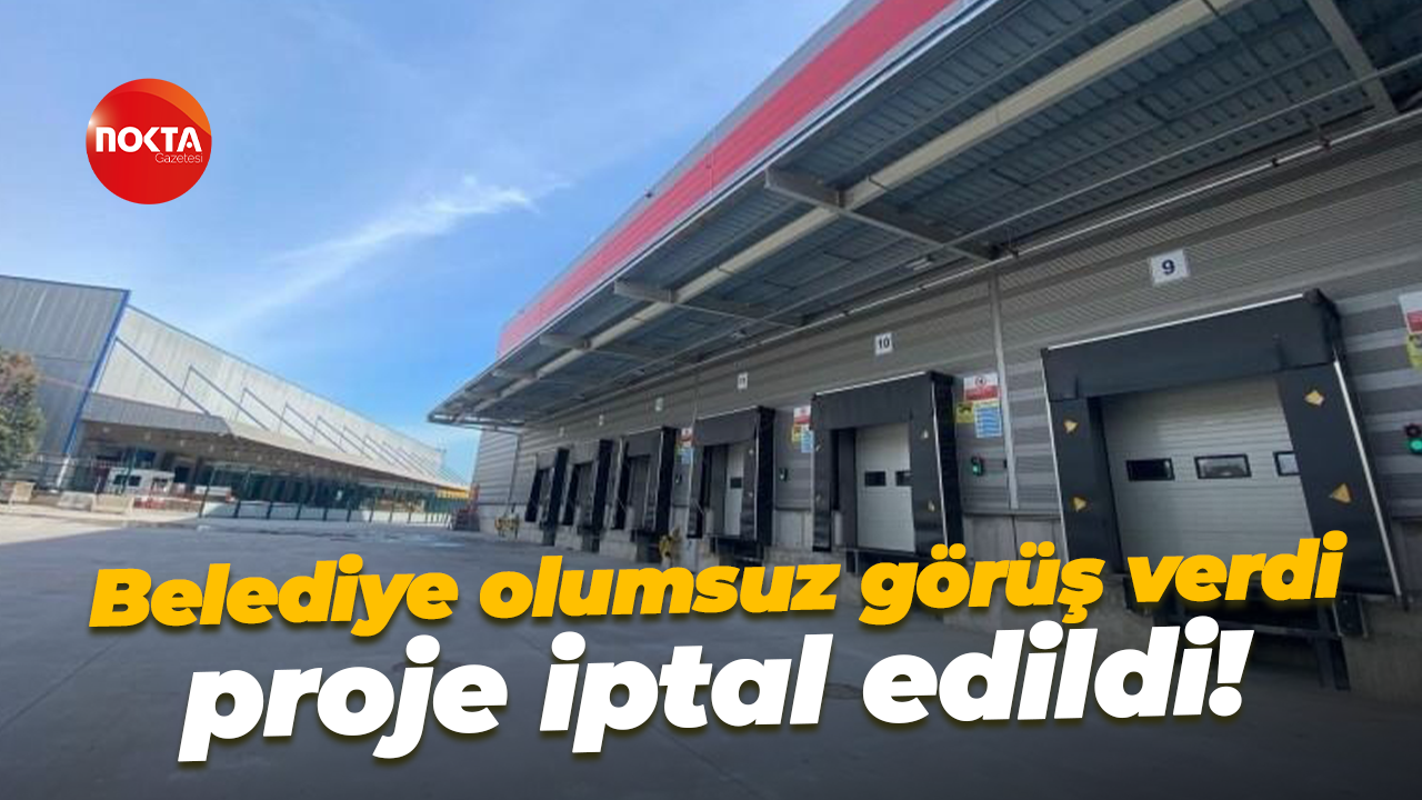Belediye olumsuz görüş verdi, proje iptal edildi!