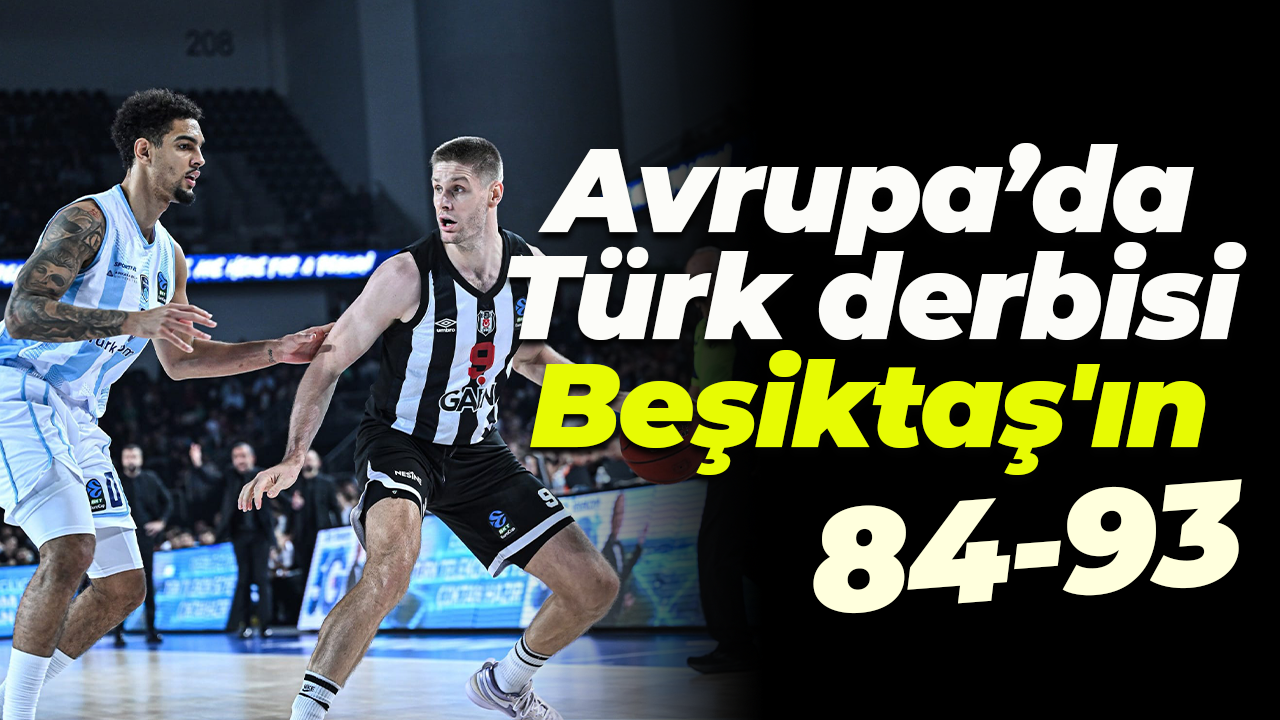 Avrupa'da Türk derbisi Beşiktaş'ın: 84-93
