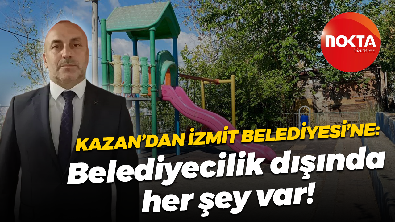 İlker Kazan'dan İzmit Belediyesi'ne: Belediyecilik dışında her şey var!