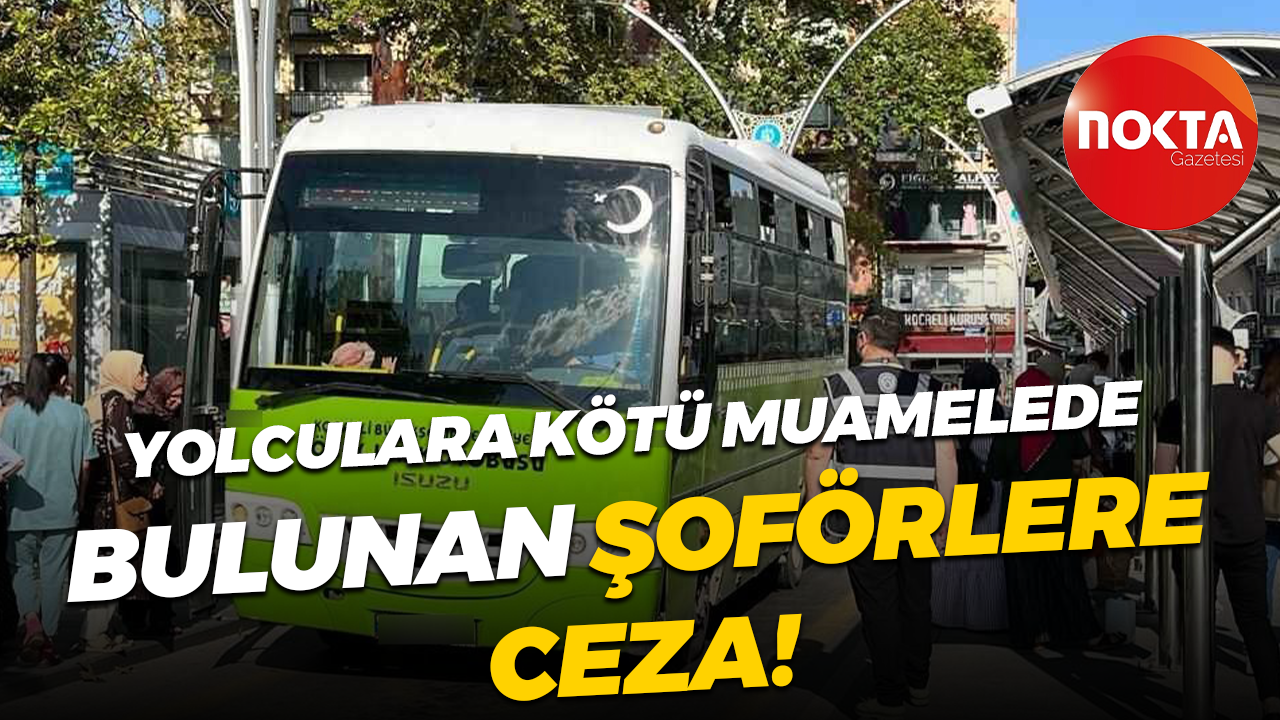Yolculara kötü muamelede bulunan şoförlere ceza!