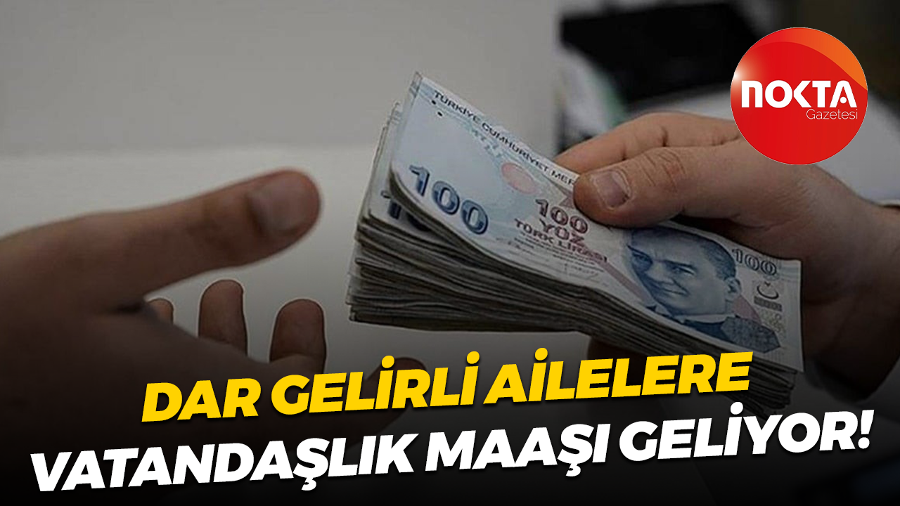 Dar gelirli ailelere vatandaşlık maaşı geliyor!