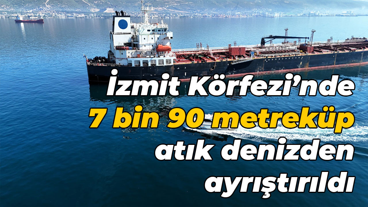 İzmit Körfezi’nde 7 bin 90 metreküp atık denizden ayrıştırıldı
