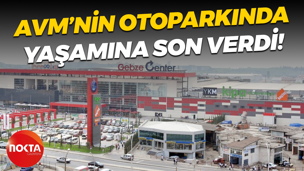 AVM’nin otoparkında yaşamına son verdi!