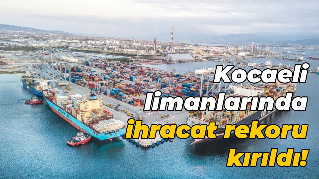 Kocaeli limanlarında ihracat rekoru kırıldı!