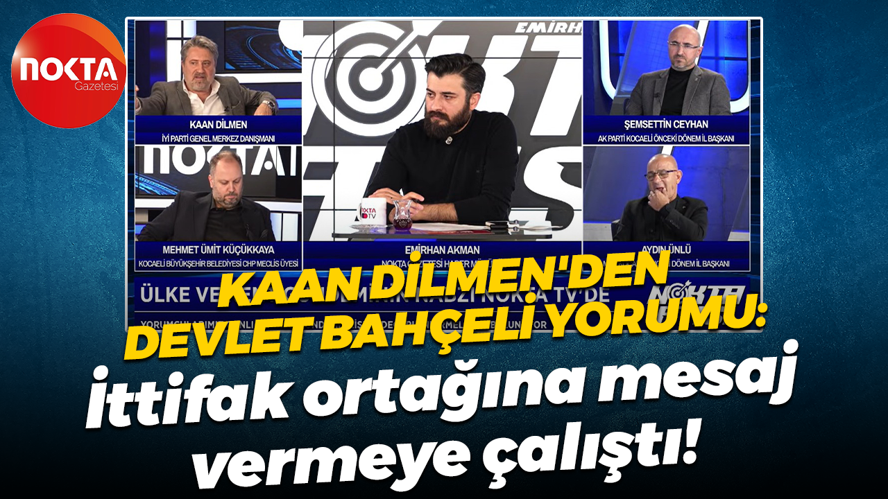 Kaan Dilmen’den Devlet Bahçeli yorumu: İttifak ortağına mesaj vermeye çalıştı