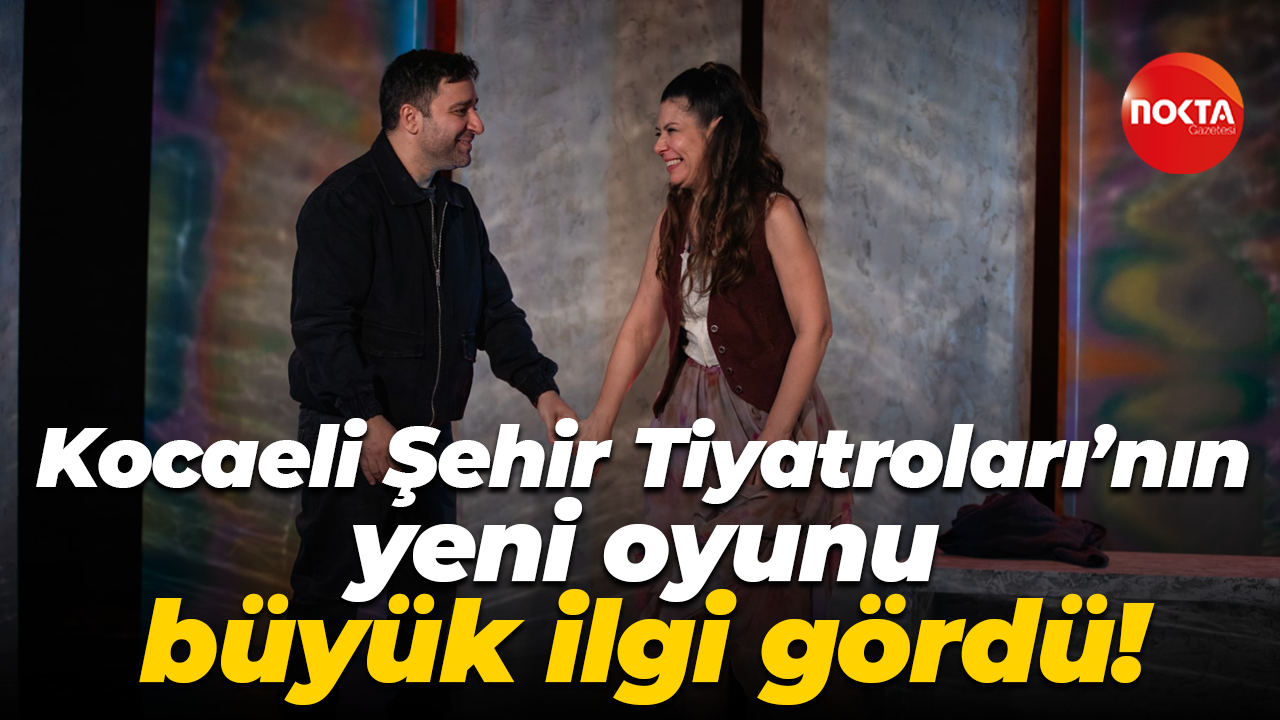 Kocaeli Şehir Tiyatroları’nın yeni oyunu büyük ilgi gördü!