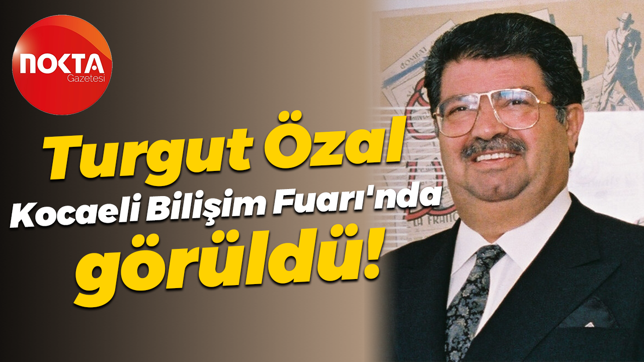 Turgut Özal, Kocaeli Bilişim Fuarı'nda görüldü!