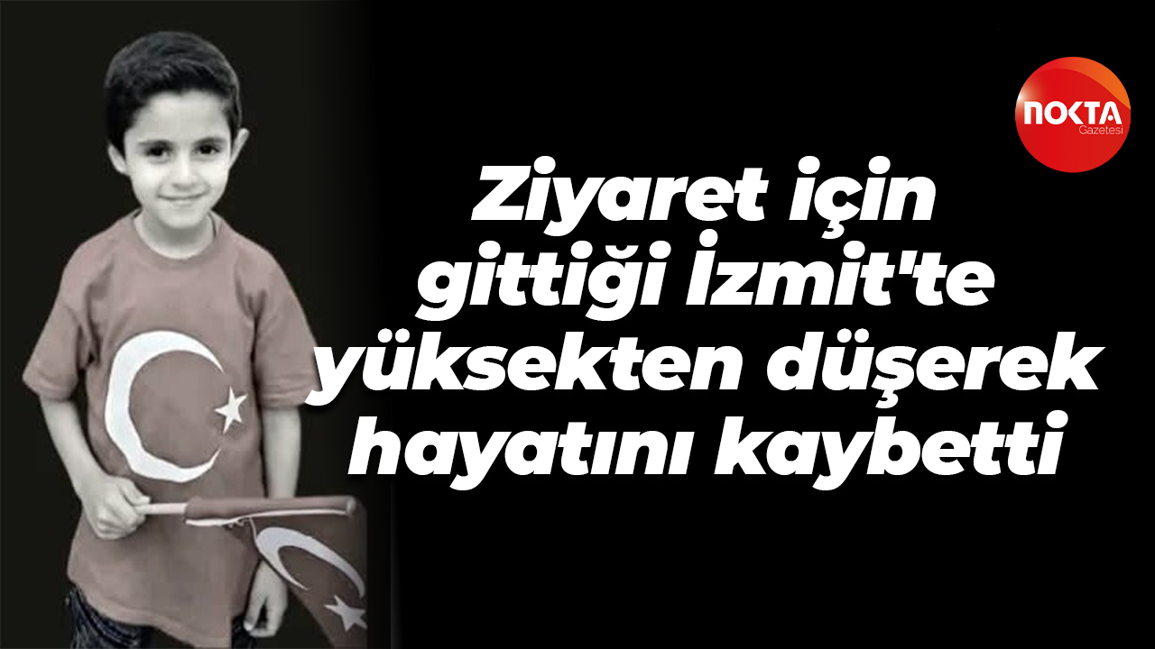 Ziyaret için gittiği İzmit'te yüksekten düşerek hayatını kaybetti
