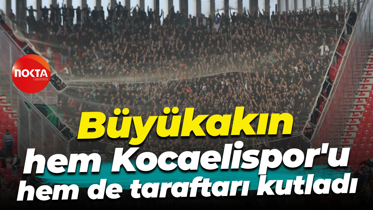 Tahir Büyükakın, hem Kocaelispor'u hem de taraftarı kutladı