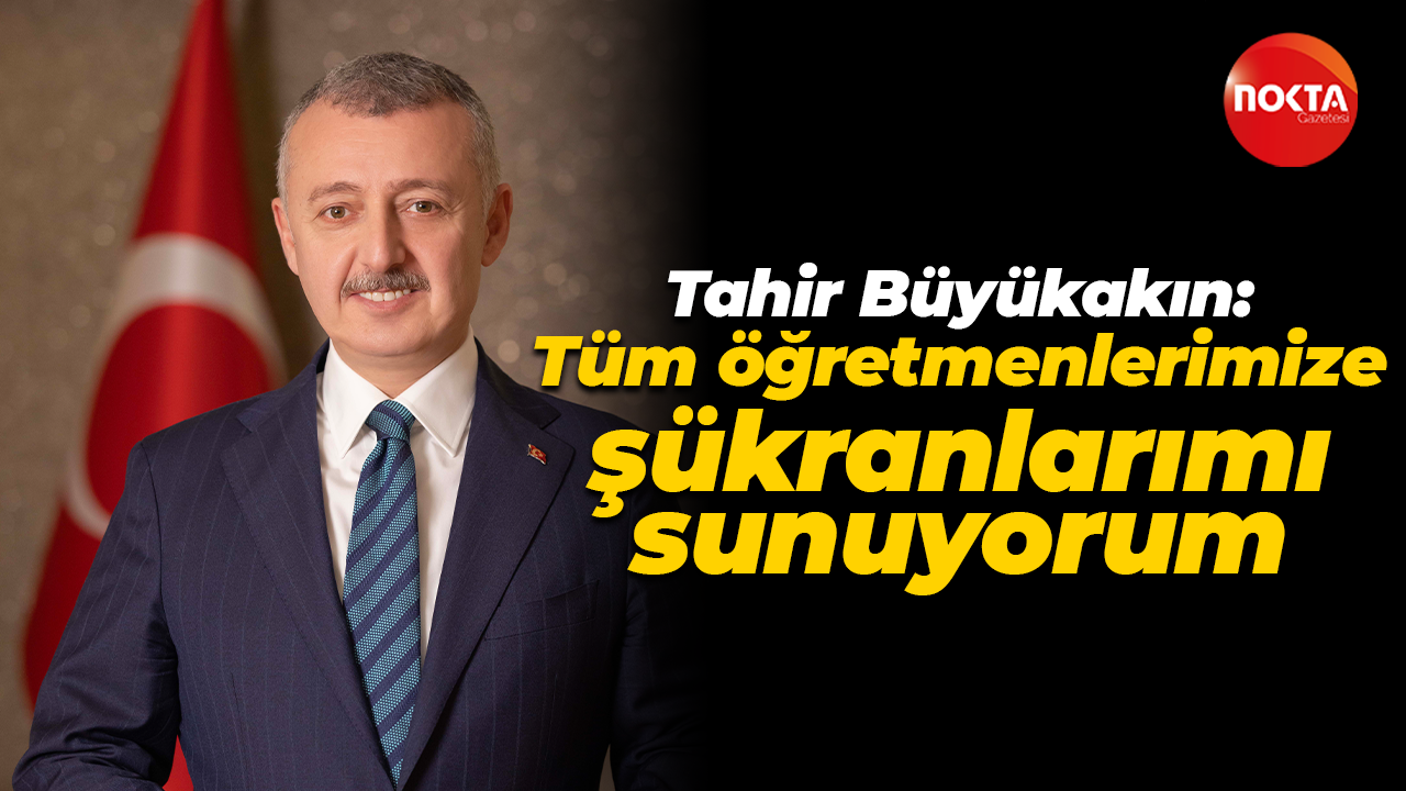 Tahir Büyükakın: Tüm öğretmenlerimize şükranlarımı sunuyorum