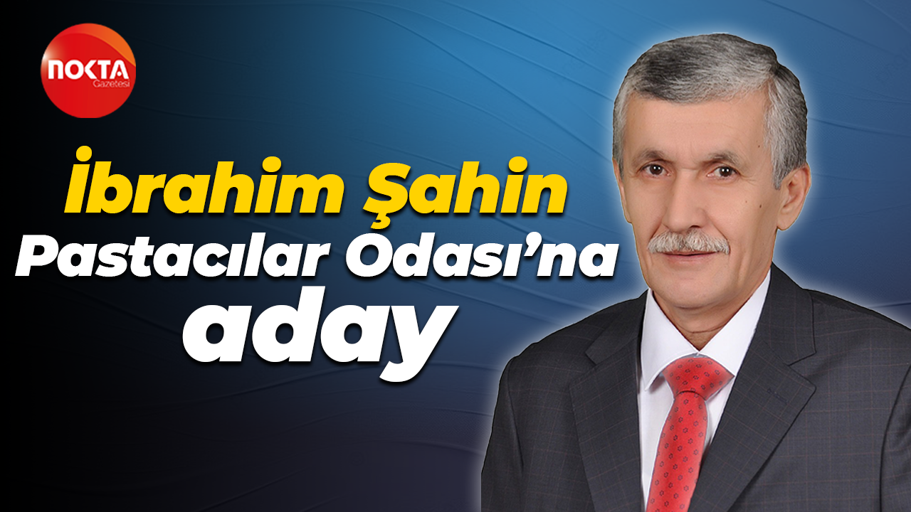 İbrahim Şahin Pastacılar Odası’na aday