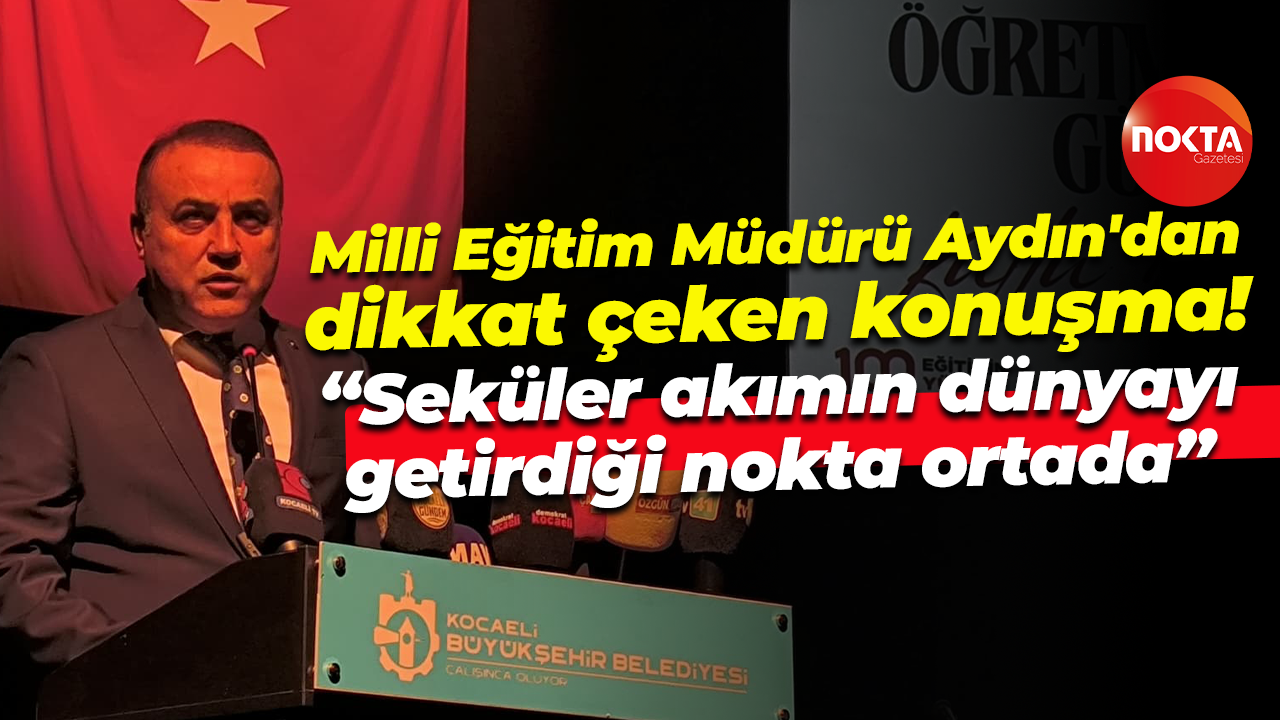 Milli Eğitim Müdürü Aydın'dan dikkat çeken konuşma! “Seküler akımın dünyayı getirdiği nokta ortada”