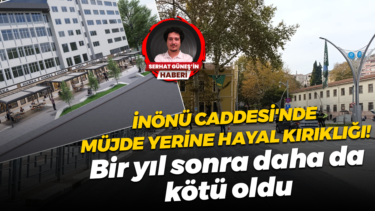 İnönü Caddesi'nde müjde yerine hayal kırıklığı! Bir yıl sonra daha da kötü oldu