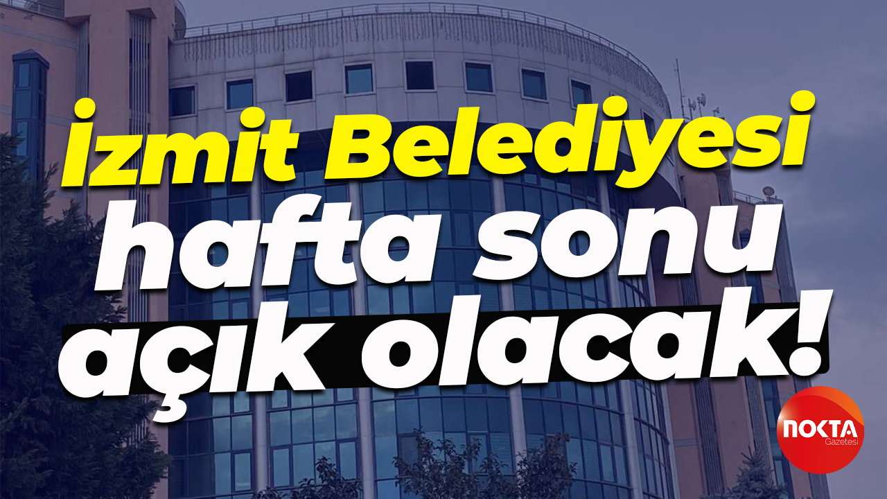 İzmit Belediyesi hafta sonu açık olacak!